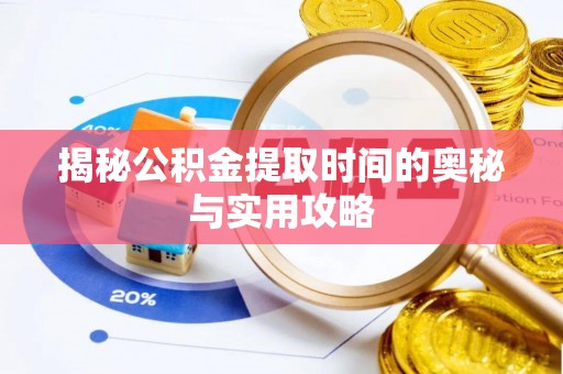 黄骅揭秘公积金提取时间的奥秘与实用攻略