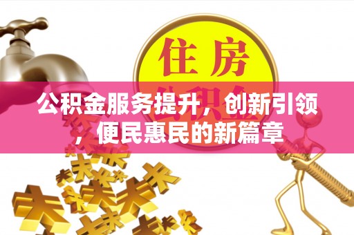 黄骅公积金服务提升，创新引领，便民惠民的新篇章