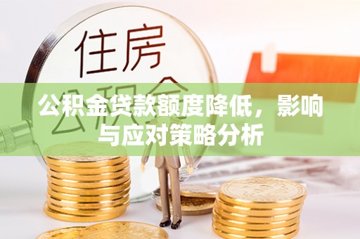 黄骅公积金贷款额度降低，影响与应对策略分析