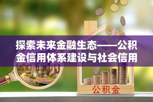 黄骅探索未来金融生态——公积金信用体系建设与社会信用体系的深度融合