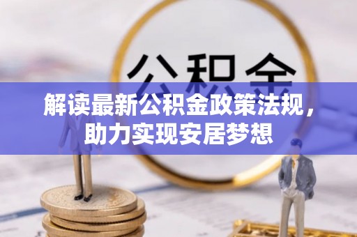 黄骅解读最新公积金政策法规，助力实现安居梦想