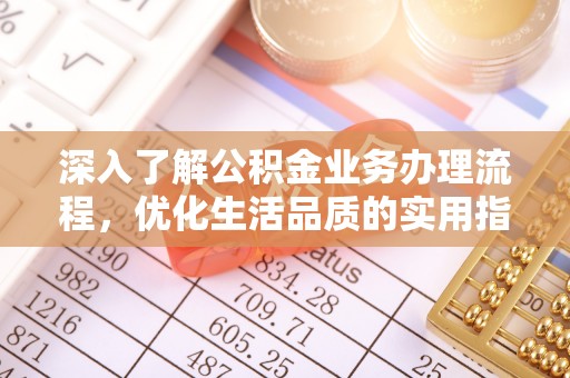 黄骅深入了解公积金业务办理流程，优化生活品质的实用指南