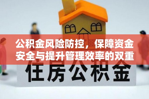 黄骅公积金风险防控，保障资金安全与提升管理效率的双重探索