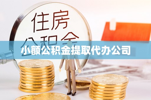 黄骅小额公积金提取代办公司