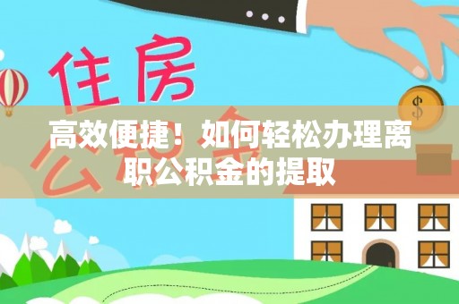 黄骅高效便捷！如何轻松办理离职公积金的提取