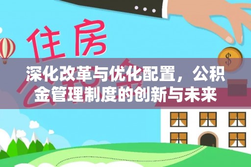 黄骅深化改革与优化配置，公积金管理制度的创新与未来