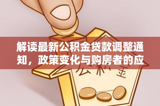 黄骅解读最新公积金贷款调整通知，政策变化与购房者的应对策略