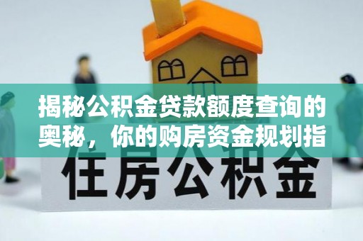 黄骅揭秘公积金贷款额度查询的奥秘，你的购房资金规划指南