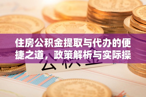 黄骅住房公积金提取与代办的便捷之道，政策解析与实际操作指南