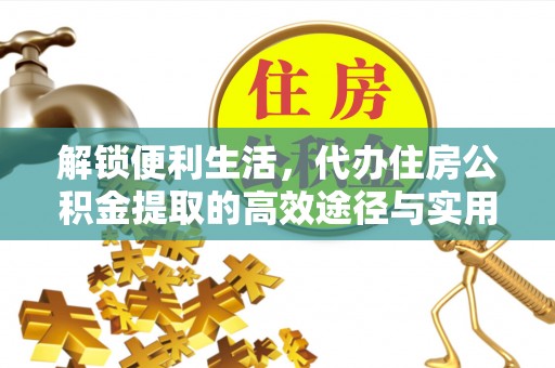 黄骅解锁便利生活，代办住房公积金提取的高效途径与实用技巧