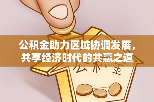 黄骅公积金助力区域协调发展，共享经济时代的共赢之道
