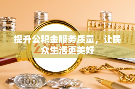 黄骅提升公积金服务质量，让民众生活更美好