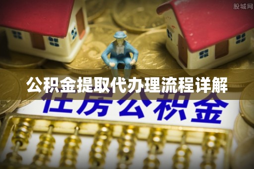 黄骅公积金提取代办理流程详解