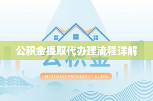黄骅公积金提取代办理流程详解