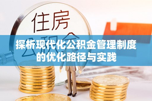 黄骅探析现代化公积金管理制度的优化路径与实践