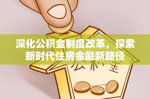 黄骅深化公积金制度改革，探索新时代住房金融新路径