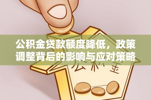 黄骅公积金贷款额度降低，政策调整背后的影响与应对策略