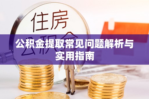 黄骅公积金提取常见问题解析与实用指南