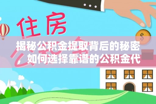 黄骅揭秘公积金提取背后的秘密，如何选择靠谱的公积金代办提取公司？