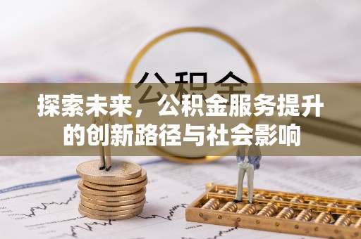 黄骅探索未来，公积金服务提升的创新路径与社会影响