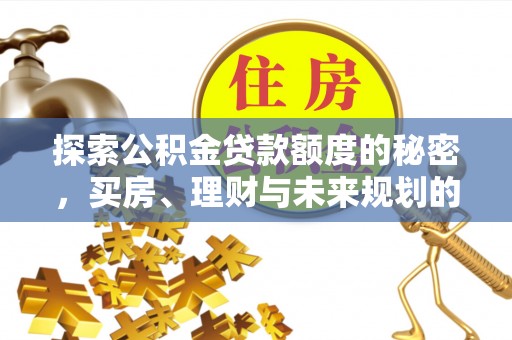 黄骅探索公积金贷款额度的秘密，买房、理财与未来规划的全方位解析