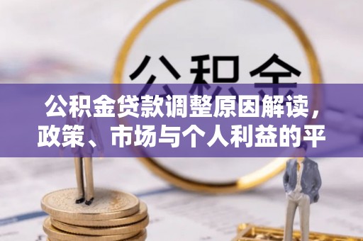 黄骅公积金贷款调整原因解读，政策、市场与个人利益的平衡