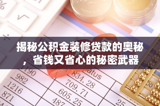 黄骅揭秘公积金装修贷款的奥秘，省钱又省心的秘密武器